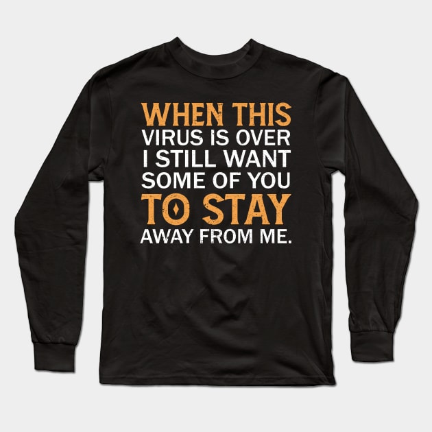 When This Virus Is Over I Still Want Some Of You To Stay Away From Me Long Sleeve T-Shirt by Mr.Speak